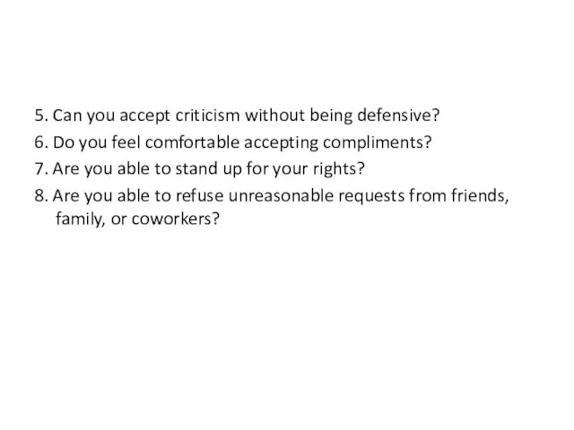 5. Can you accept criticism without being defensive? 6. Do