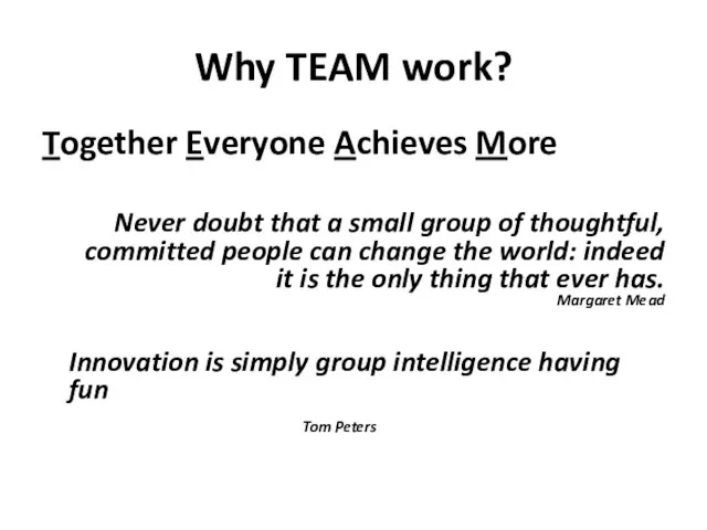 Why TEAM work? Together Everyone Achieves More Never doubt that