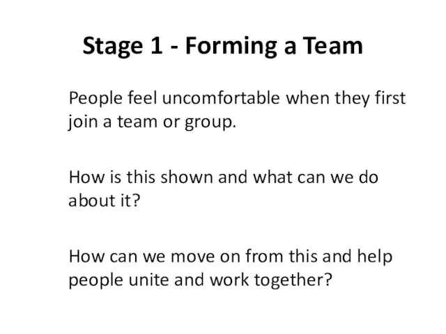 Stage 1 - Forming a Team People feel uncomfortable when