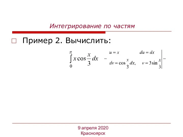 Пример 2. Вычислить: Интегрирование по частям 9 апреля 2020 Красноярск