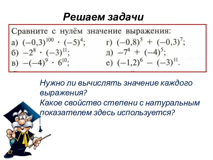 Решаем задачи Нужно ли вычислять значение каждого выражения? Какое свойство степени с натуральным показателем здесь используется?