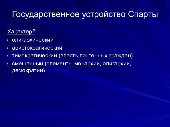 Государственное устройство Спарты Характер? олигархический аристократический тимократический (власть почтенных граждан) смешанный (элементы монархии, олигархии, демократии)