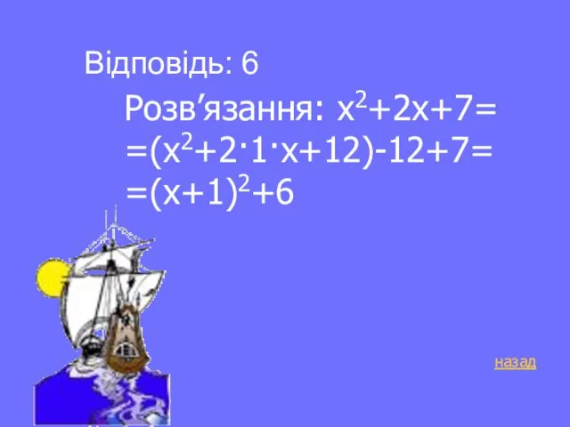 Розв’язання: х2+2х+7= =(х2+2·1·х+12)-12+7= =(х+1)2+6 назад Відповідь: 6