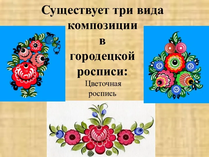 Существует три вида композиции в городецкой росписи: Цветочная роспись
