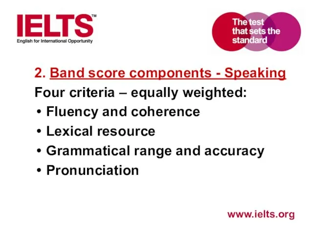 2. Band score components - Speaking Four criteria – equally weighted: Fluency and