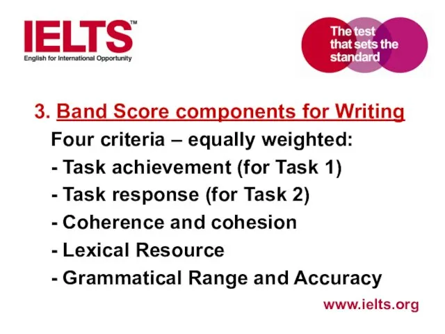 3. Band Score components for Writing Four criteria – equally weighted: - Task