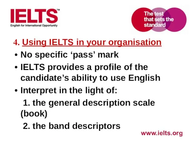 4. Using IELTS in your organisation No specific ‘pass’ mark
