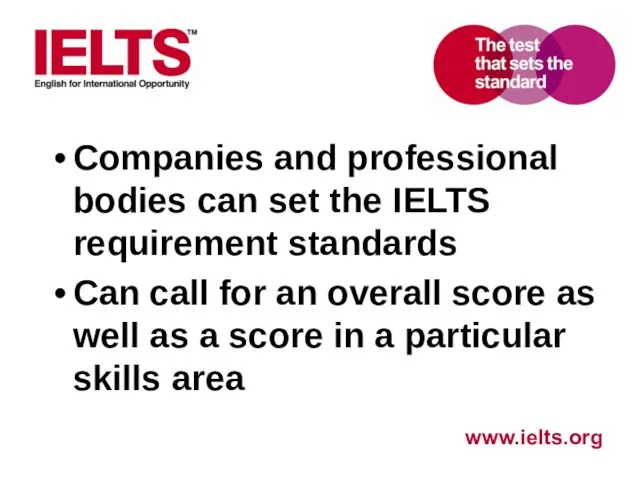 Companies and professional bodies can set the IELTS requirement standards Can call for