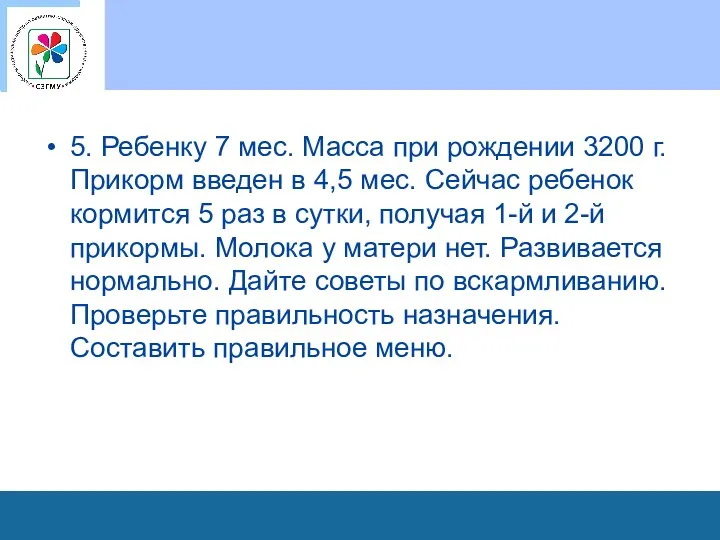 5. Ребенку 7 мес. Масса при рождении 3200 г. Прикорм