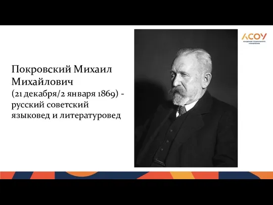 Покровский Михаил Михайлович (21 декабря/2 января 1869) - русский советский языковед и литературовед