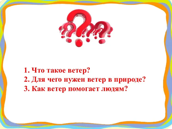 1. Что такое ветер? 2. Для чего нужен ветер в природе? 3. Как ветер помогает людям?