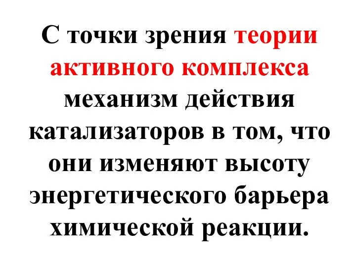 С точки зрения теории активного комплекса механизм действия катализаторов в