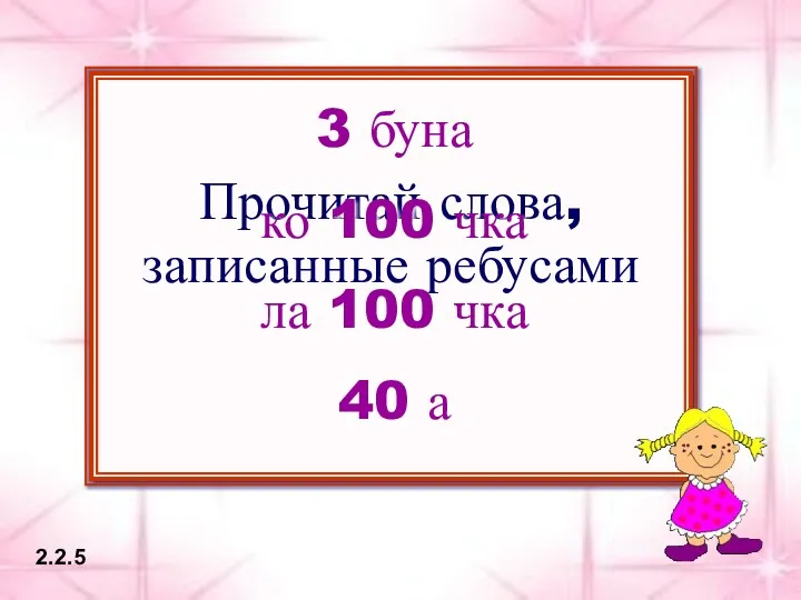 2.2.5 Прочитай слова, записанные ребусами 3 буна ко 100 чка ла 100 чка 40 а