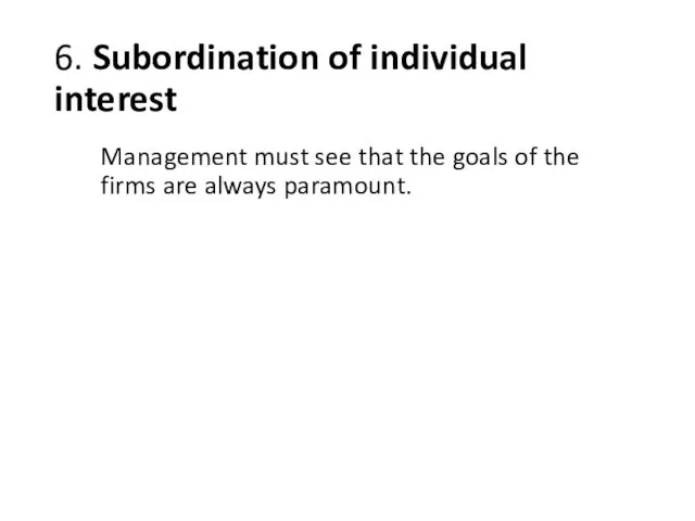 6. Subordination of individual interest Management must see that the