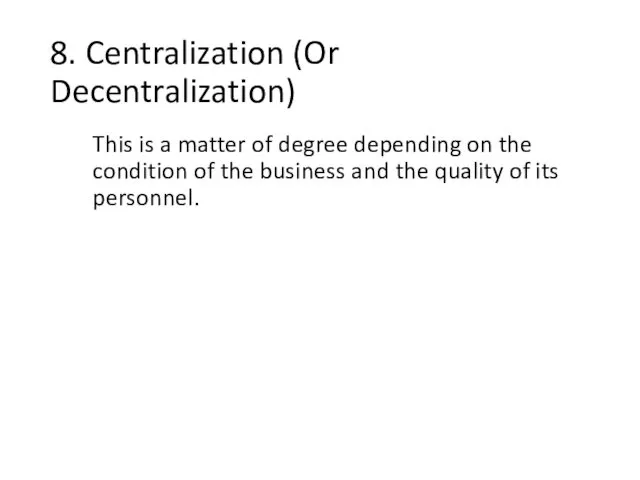 8. Centralization (Or Decentralization) This is a matter of degree