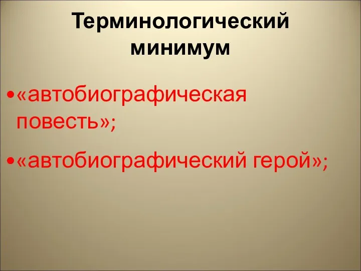 Терминологический минимум «автобиографическая повесть»; «автобиографический герой»;