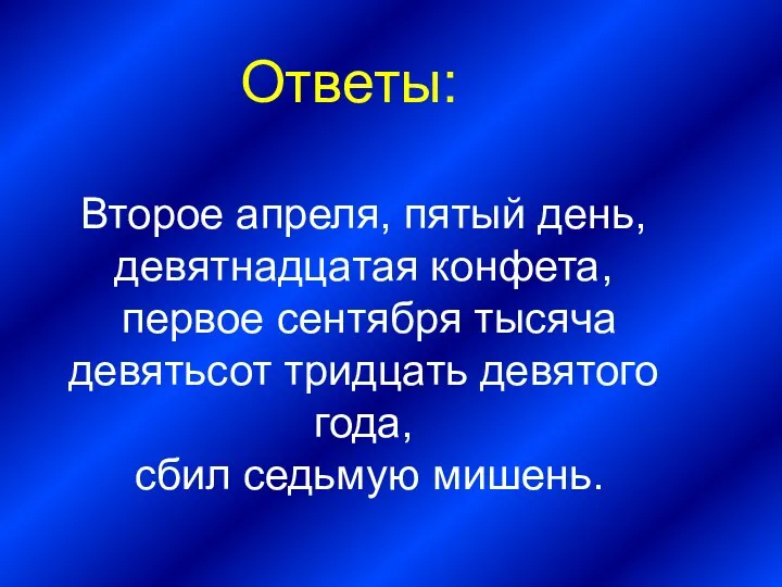 Ответы: Второе апреля, пятый день, девятнадцатая конфета, первое сентября тысяча