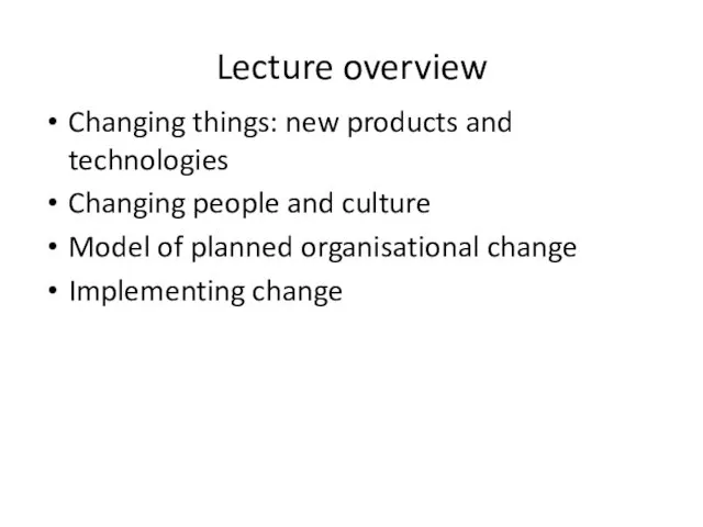 Lecture overview Changing things: new products and technologies Changing people