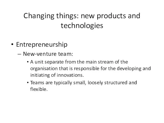 Changing things: new products and technologies Entrepreneurship New-venture team: A