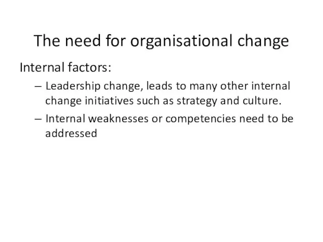 The need for organisational change Internal factors: Leadership change, leads