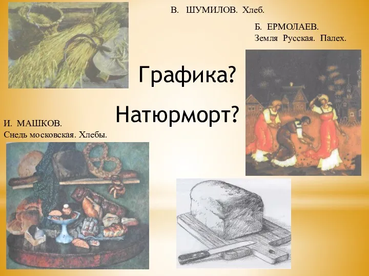 В. ШУМИЛОВ. Хлеб. Б. ЕРМОЛАЕВ. Земля Русская. Палех. И. МАШКОВ. Снедь московская. Хлебы. Натюрморт? Графика?