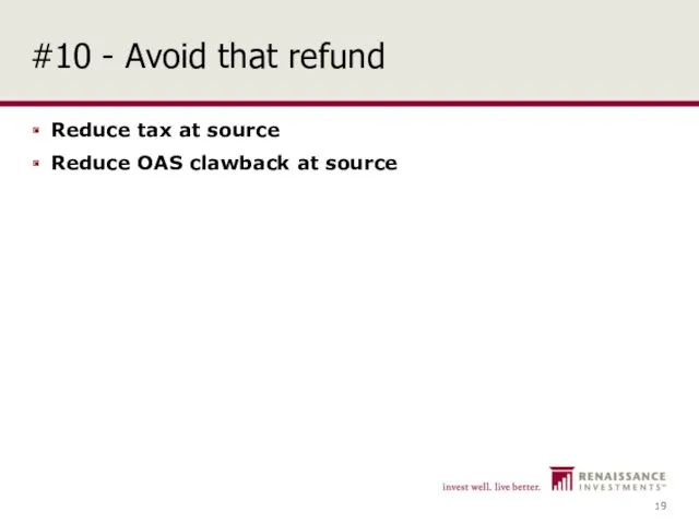 #10 - Avoid that refund Reduce tax at source Reduce OAS clawback at source