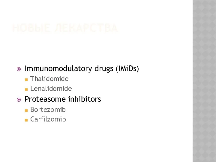 НОВЫЕ ЛЕКАРСТВА Immunomodulatory drugs (IMiDs) Thalidomide Lenalidomide Proteasome inhibitors Bortezomib Carfilzomib