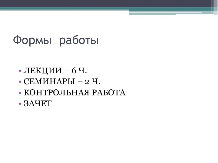 Формы работы ЛЕКЦИИ – 6 Ч. СЕМИНАРЫ – 2 Ч. КОНТРОЛЬНАЯ РАБОТА ЗАЧЕТ