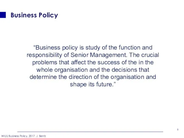 Business Policy “Business policy is study of the function and