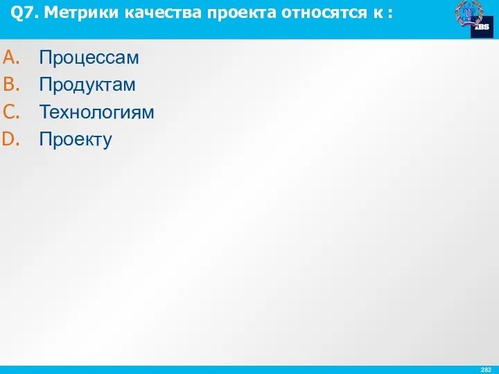 Q7. Метрики качества проекта относятся к : Процессам Продуктам Технологиям Проекту