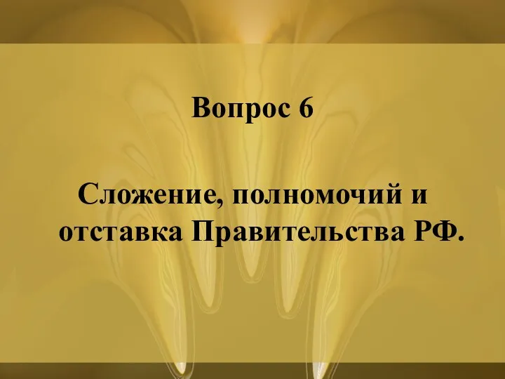 Вопрос 6 Сложение, полномочий и отставка Правительства РФ.