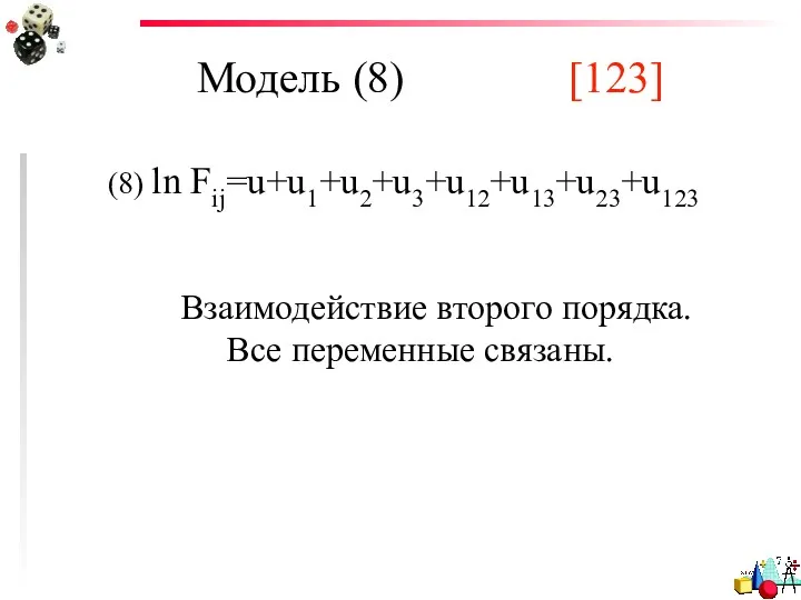 Модель (8) [123] (8) ln Fij=u+u1+u2+u3+u12+u13+u23+u123 Взаимодействие второго порядка. Все переменные связаны.