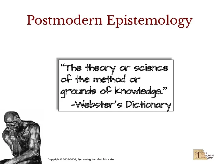 Postmodern Epistemology “The theory or science of the method or grounds of knowledge.” —Webster’s Dictionary