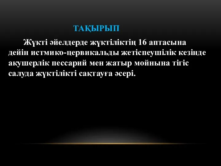 ТАҚЫРЫП Жүкті әйелдерде жүктіліктің 16 аптасына дейін истмико-цервикальды жетіспеушілік кезінде