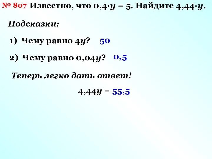 № 807 Известно, что 0,4∙у = 5. Найдите 4,44∙у. Подсказки: