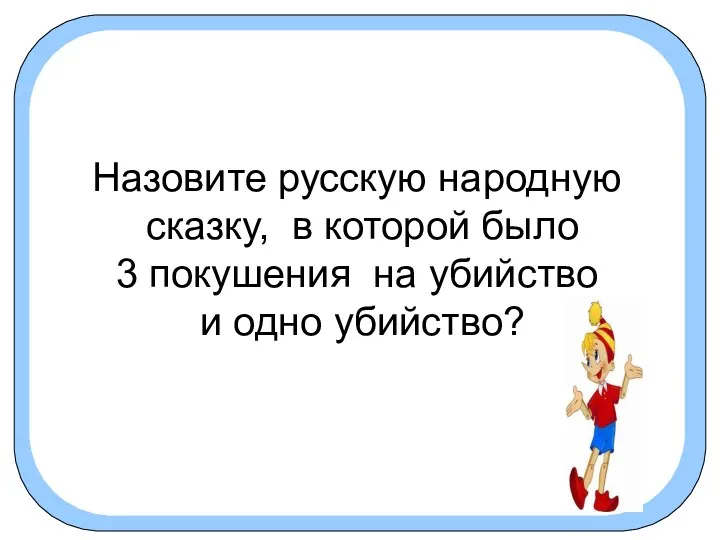 Назовите русскую народную сказку, в которой было 3 покушения на убийство и одно убийство?