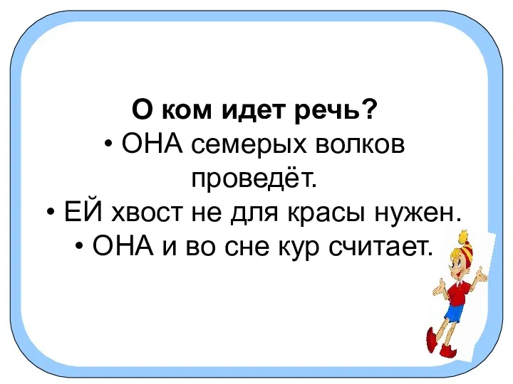 О ком идет речь? • ОНА семерых волков проведёт. • ЕЙ хвост не