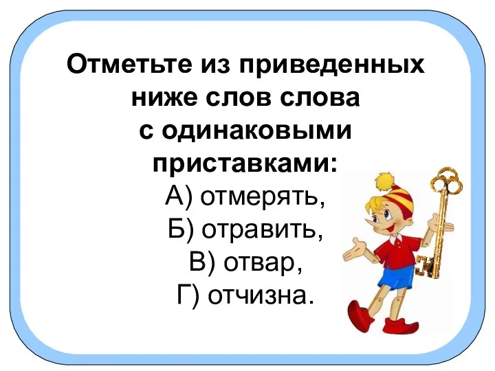 Отметьте из приведенных ниже слов слова с одинаковыми приставками: А) отмерять, Б) отравить,