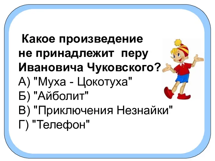 Какое произведение не принадлежит перу Ивановича Чуковского? А) "Муха - Цокотуха" Б) "Айболит"