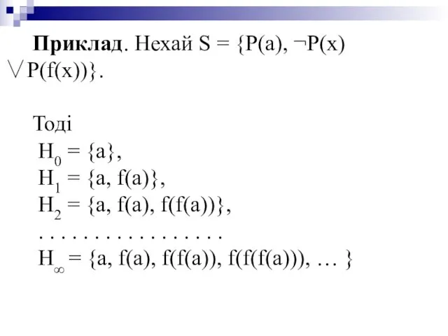 Приклад. Нехай S = {P(a), ¬P(x)∨P(f(x))}. Тоді H0 = {a},