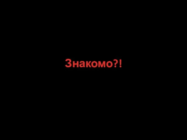 Знакомо?!