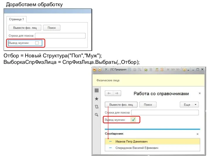 Доработаем обработку Отбор = Новый Структура("Пол","Муж"); ВыборкаСпрФизЛица = СпрФизЛица.Выбрать(,,Отбор);