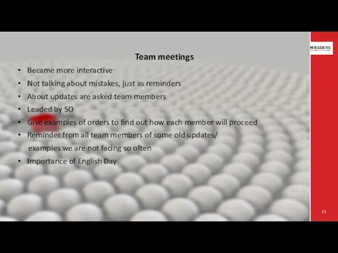 Team meetings Became more interactive Not talking about mistakes, just
