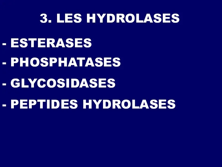 3. LES HYDROLASES - ESTERASES - PHOSPHATASES - GLYCOSIDASES - PEPTIDES HYDROLASES