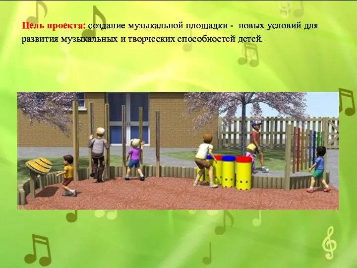 Цель проекта: создание музыкальной площадки - новых условий для развития музыкальных и творческих способностей детей.