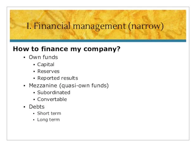 I. Financial management (narrow) How to finance my company? Own