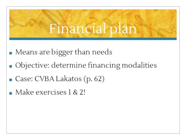 Financial plan Means are bigger than needs Objective: determine financing modalities Case: CVBA