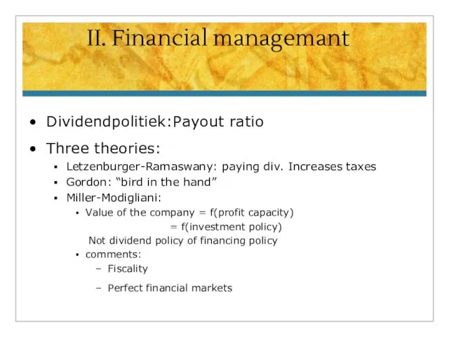 II. Financial managemant Dividendpolitiek:Payout ratio Three theories: Letzenburger-Ramaswany: paying div. Increases taxes Gordon: