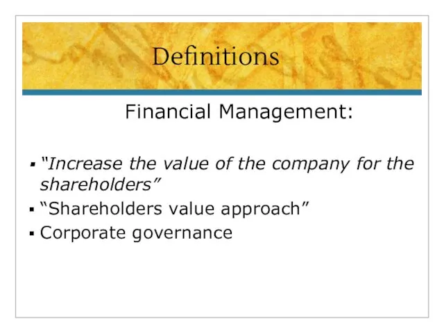 Definitions Financial Management: “Increase the value of the company for the shareholders” “Shareholders
