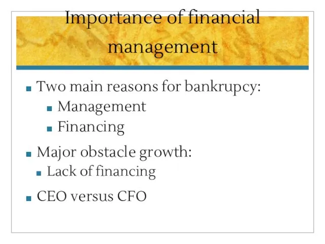 Importance of financial management Two main reasons for bankrupcy: Management Financing Major obstacle